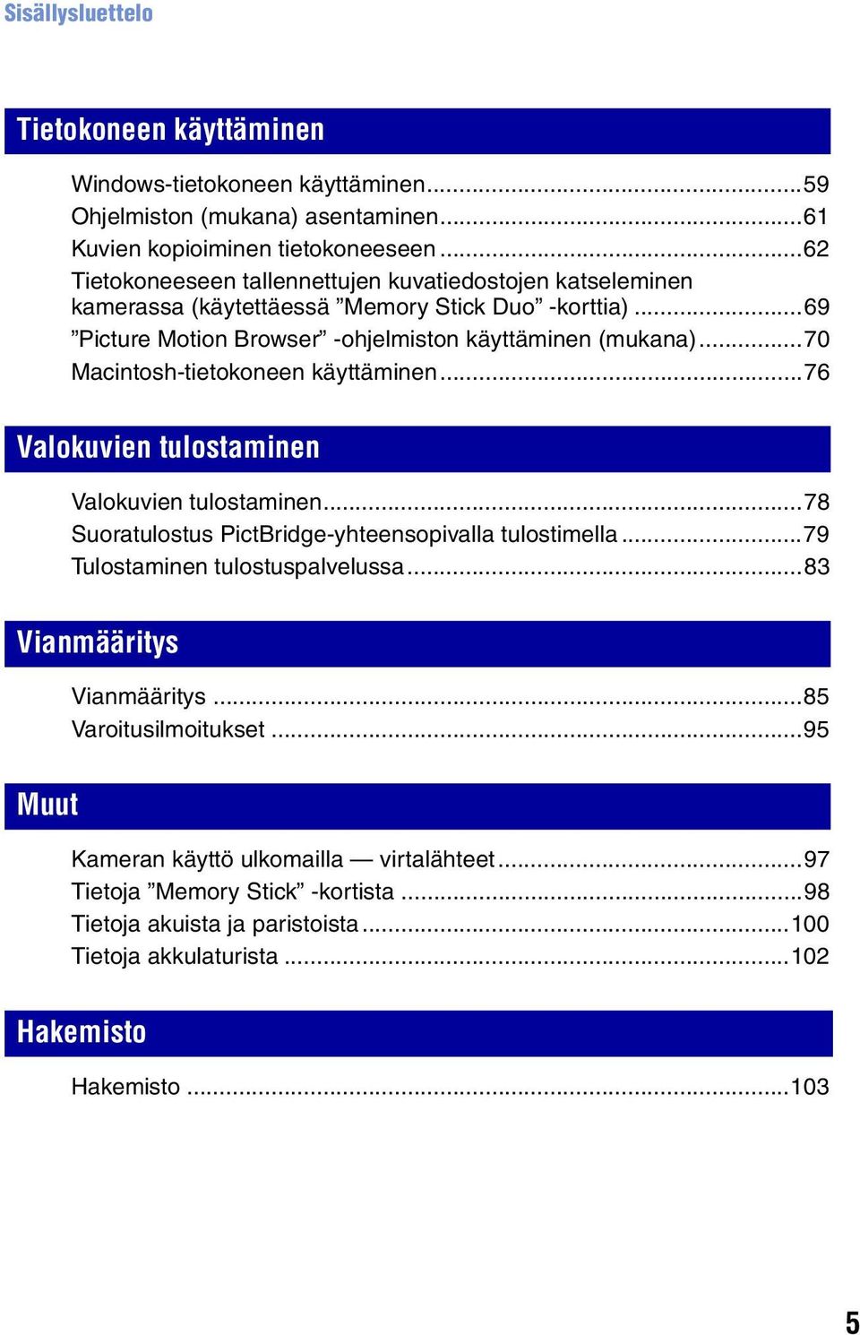 ..70 Macintosh-tietokoneen käyttäminen...76 Valokuvien tulostaminen Valokuvien tulostaminen...78 Suoratulostus PictBridge-yhteensopivalla tulostimella...79 Tulostaminen tulostuspalvelussa.