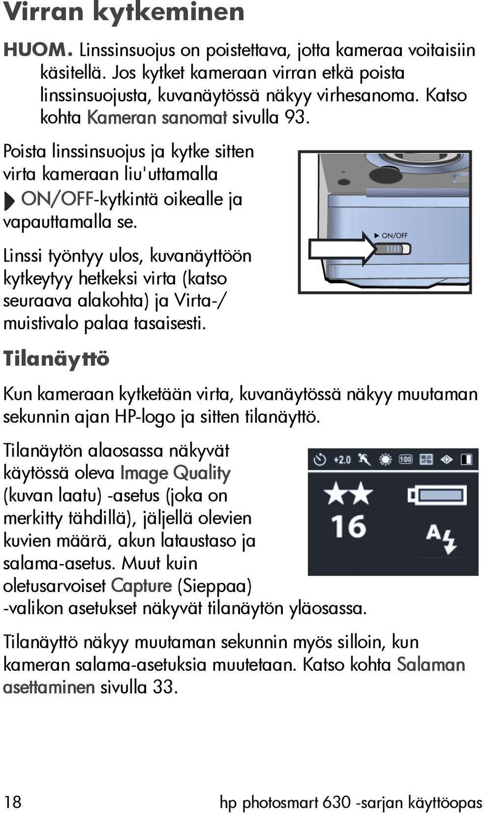 Linssi työntyy ulos, kuvanäyttöön kytkeytyy hetkeksi virta (katso seuraava alakohta) ja Virta-/ muistivalo palaa tasaisesti.