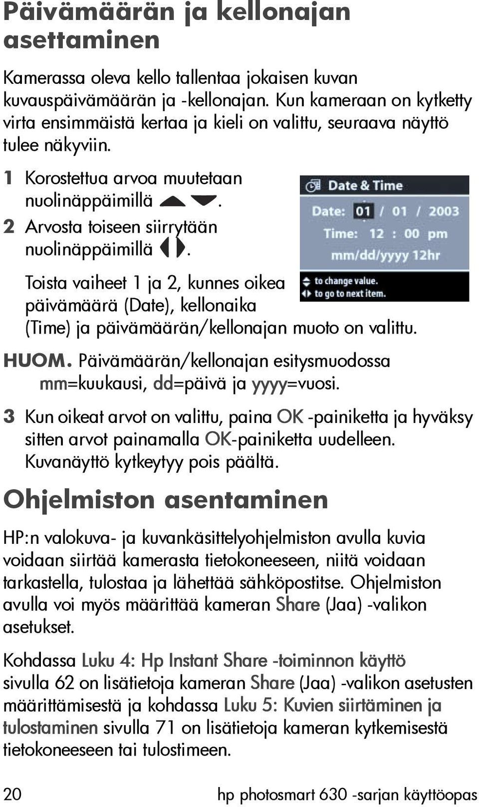 Toista vaiheet 1 ja 2, kunnes oikea päivämäärä (Date), kellonaika (Time) ja päivämäärän/kellonajan muoto on valittu. HUOM. Päivämäärän/kellonajan esitysmuodossa mm=kuukausi, dd=päivä ja yyyy=vuosi.