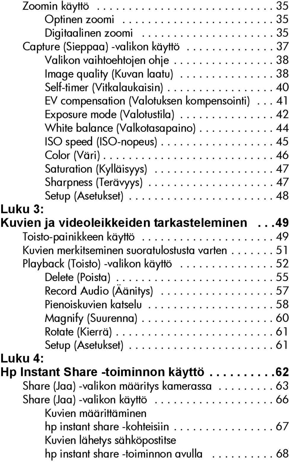.............. 42 White balance (Valkotasapaino)............ 44 ISO speed (ISO-nopeus).................. 45 Color (Väri)........................... 46 Saturation (Kylläisyys)................... 47 Sharpness (Terävyys).
