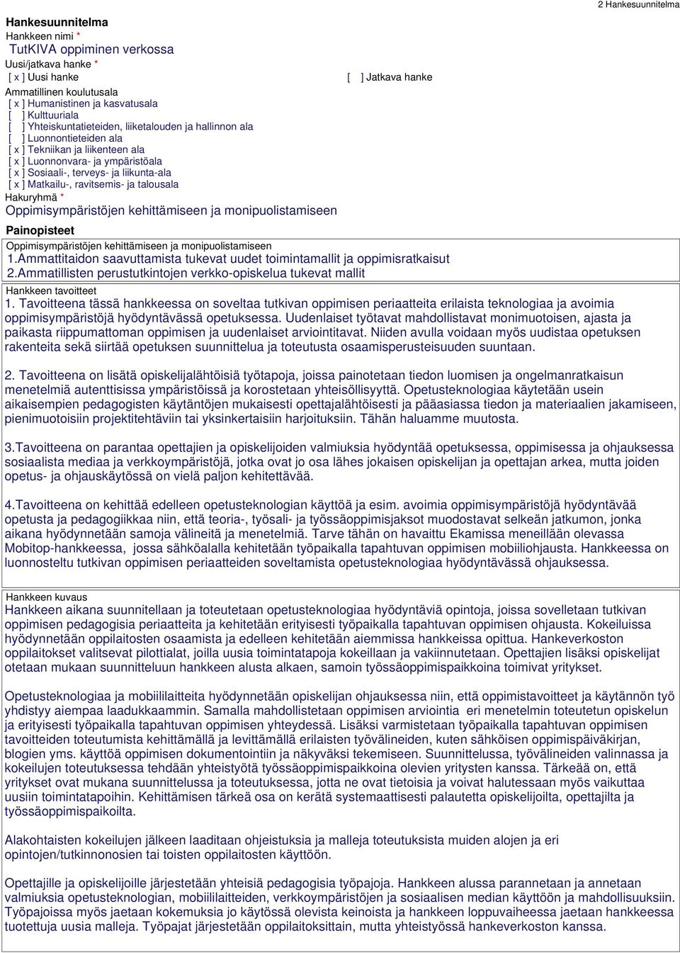 Matkailu-, ravitsemis- ja talousala Hakuryhmä * Oppimisympäristöjen kehittämiseen ja monipuolistamiseen Painopisteet Oppimisympäristöjen kehittämiseen ja monipuolistamiseen 1.