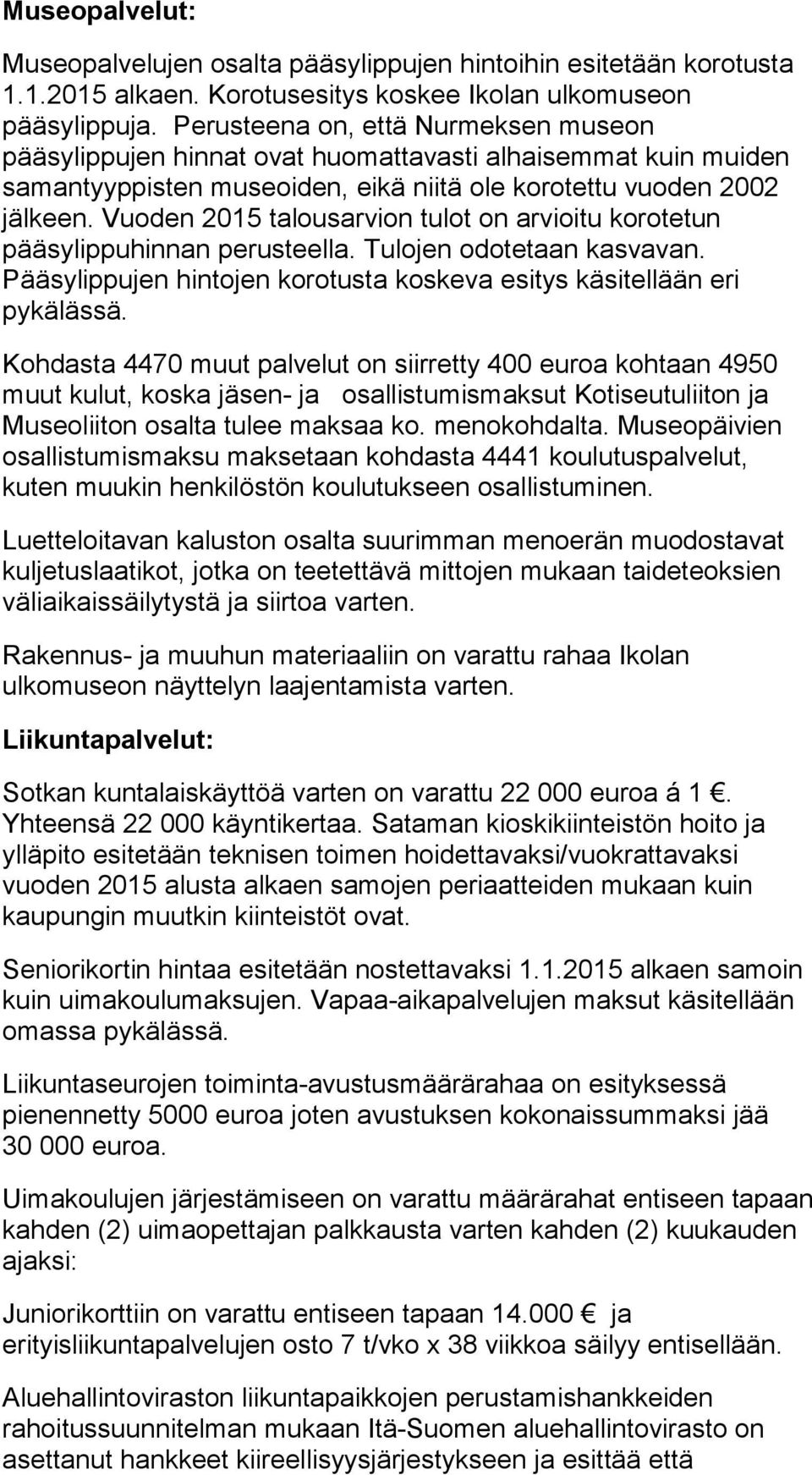 Vuoden 2015 talousarvion tulot on arvioitu korotetun pääsylippuhinnan perusteella. Tulojen odotetaan kasvavan. Pääsylippujen hintojen korotusta koskeva esitys käsitellään eri pykälässä.