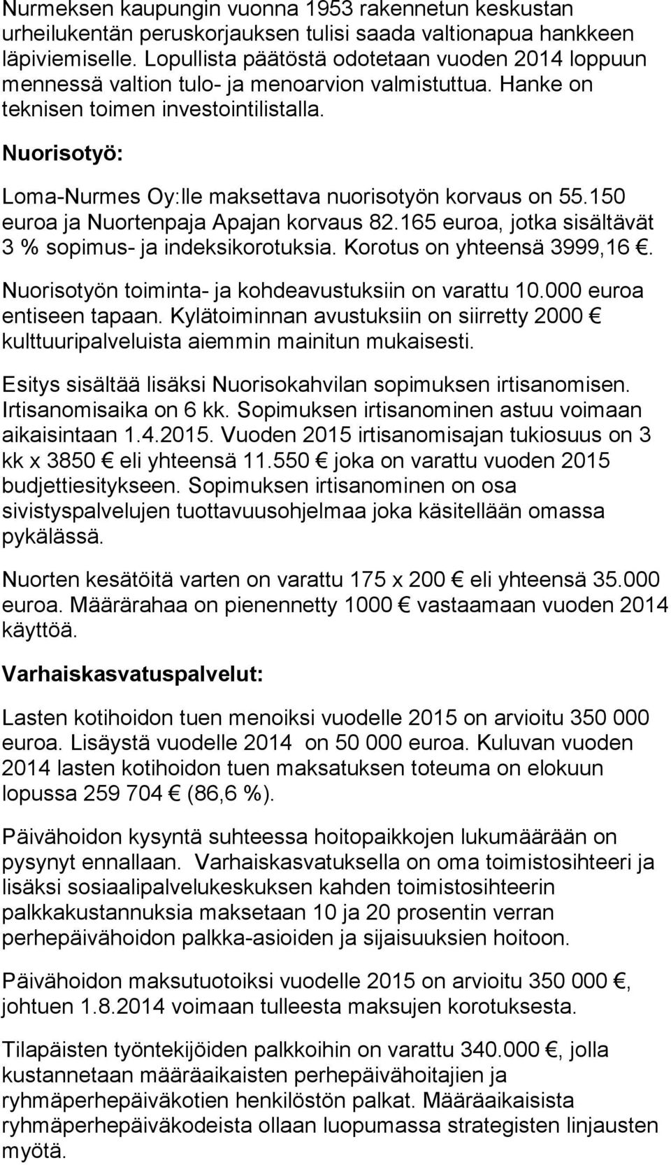 Nuorisotyö: Loma-Nurmes Oy:lle maksettava nuorisotyön korvaus on 55.150 euroa ja Nuortenpaja Apajan korvaus 82.165 euroa, jotka sisältävät 3 % sopimus- ja indeksikorotuksia.