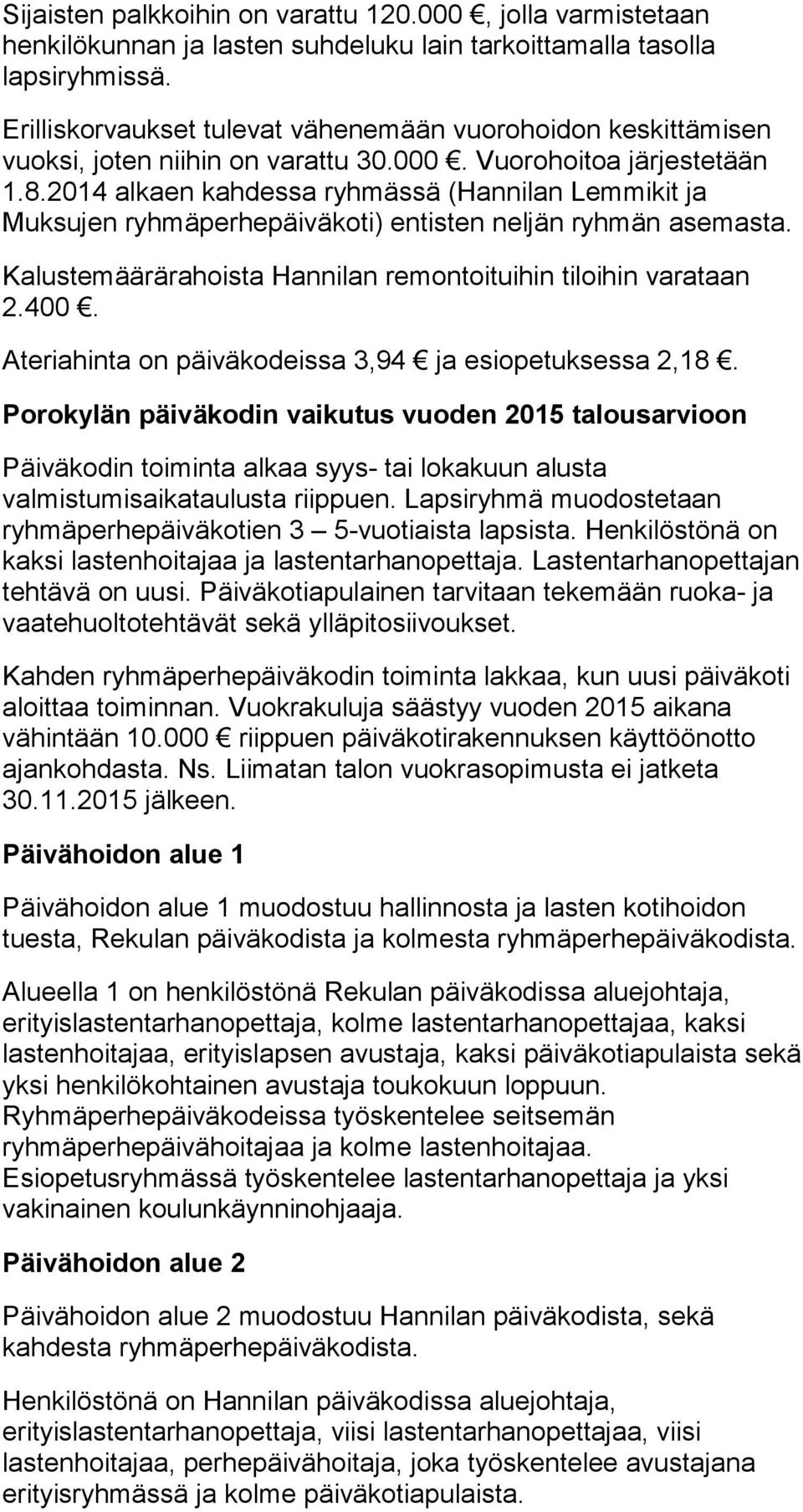 2014 alkaen kahdessa ryhmässä (Hannilan Lemmikit ja Muksujen ryhmäperhepäiväkoti) entisten neljän ryhmän asemasta. Kalustemäärärahoista Hannilan remontoituihin tiloihin varataan 2.400.