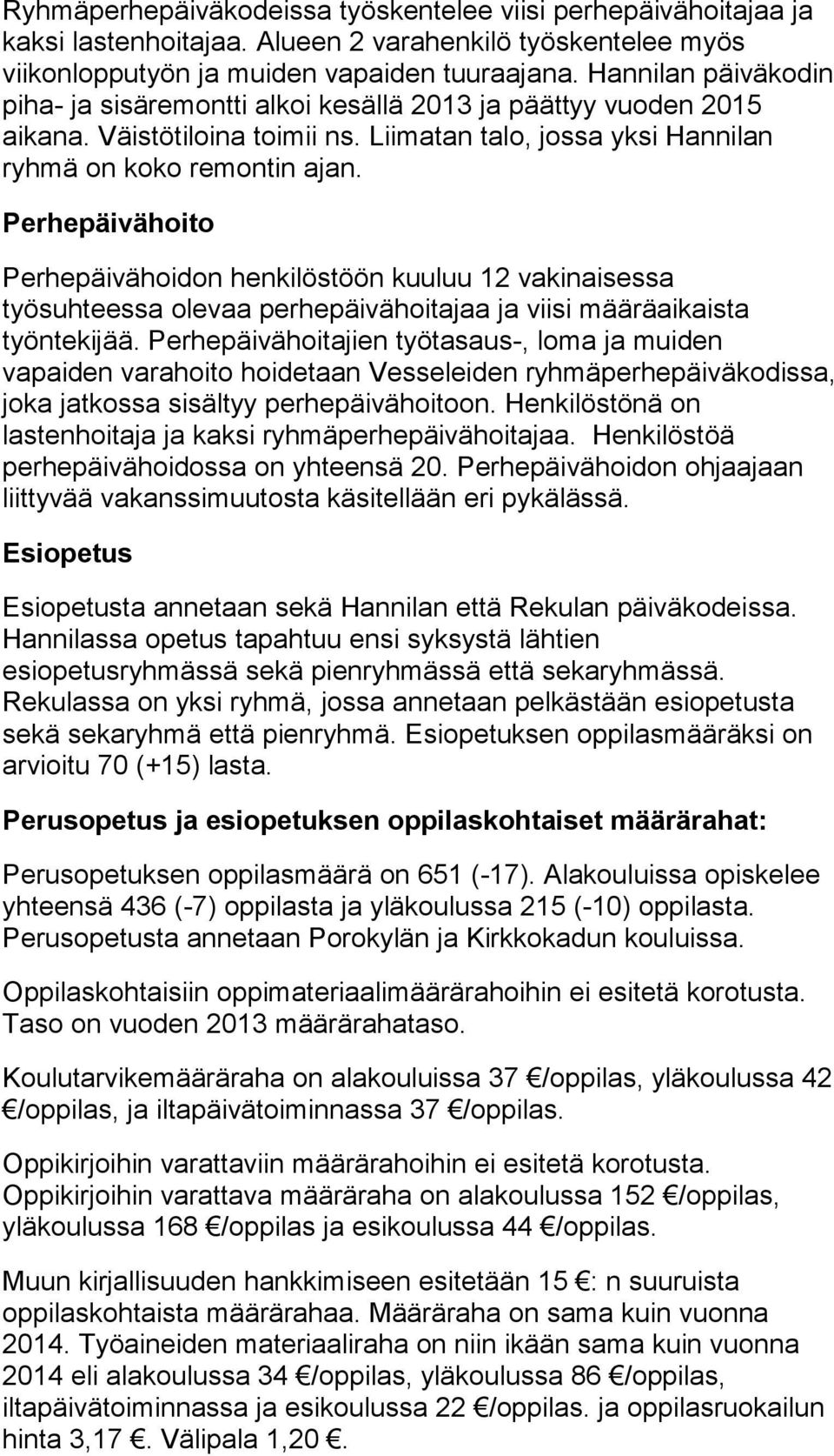 Perhepäivähoito Perhepäivähoidon henkilöstöön kuuluu 12 vakinaisessa työsuhteessa olevaa perhepäivähoitajaa ja viisi määräaikaista työntekijää.