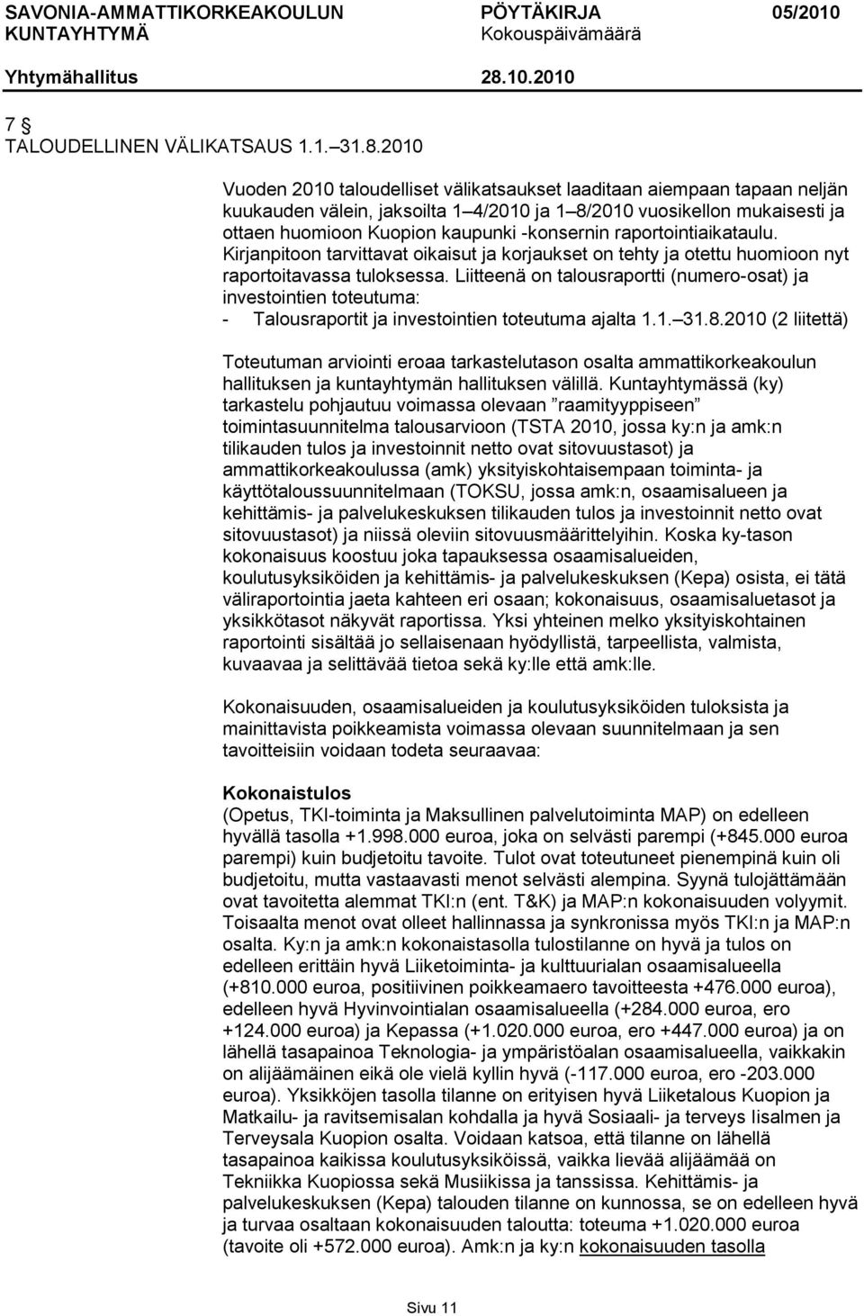 raportointiaikataulu. Kirjanpitoon tarvittavat oikaisut ja korjaukset on tehty ja otettu huomioon nyt raportoitavassa tuloksessa.