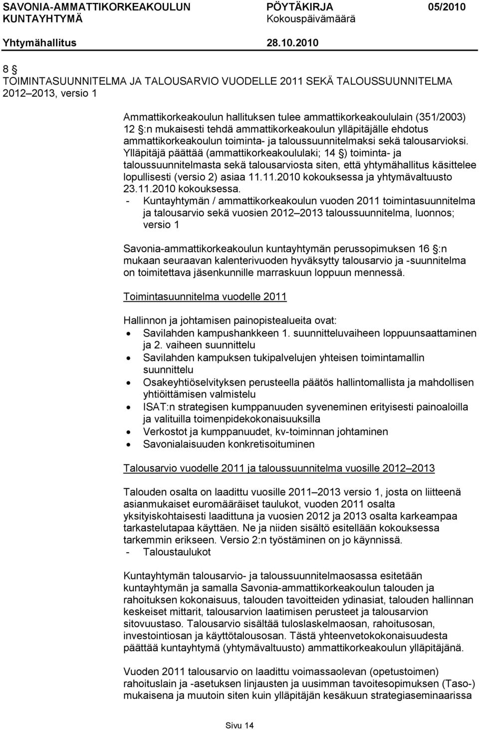 Ylläpitäjä päättää (ammattikorkeakoululaki; 14 ) toiminta- ja taloussuunnitelmasta sekä talousarviosta siten, että yhtymähallitus käsittelee lopullisesti (versio 2) asiaa 11.