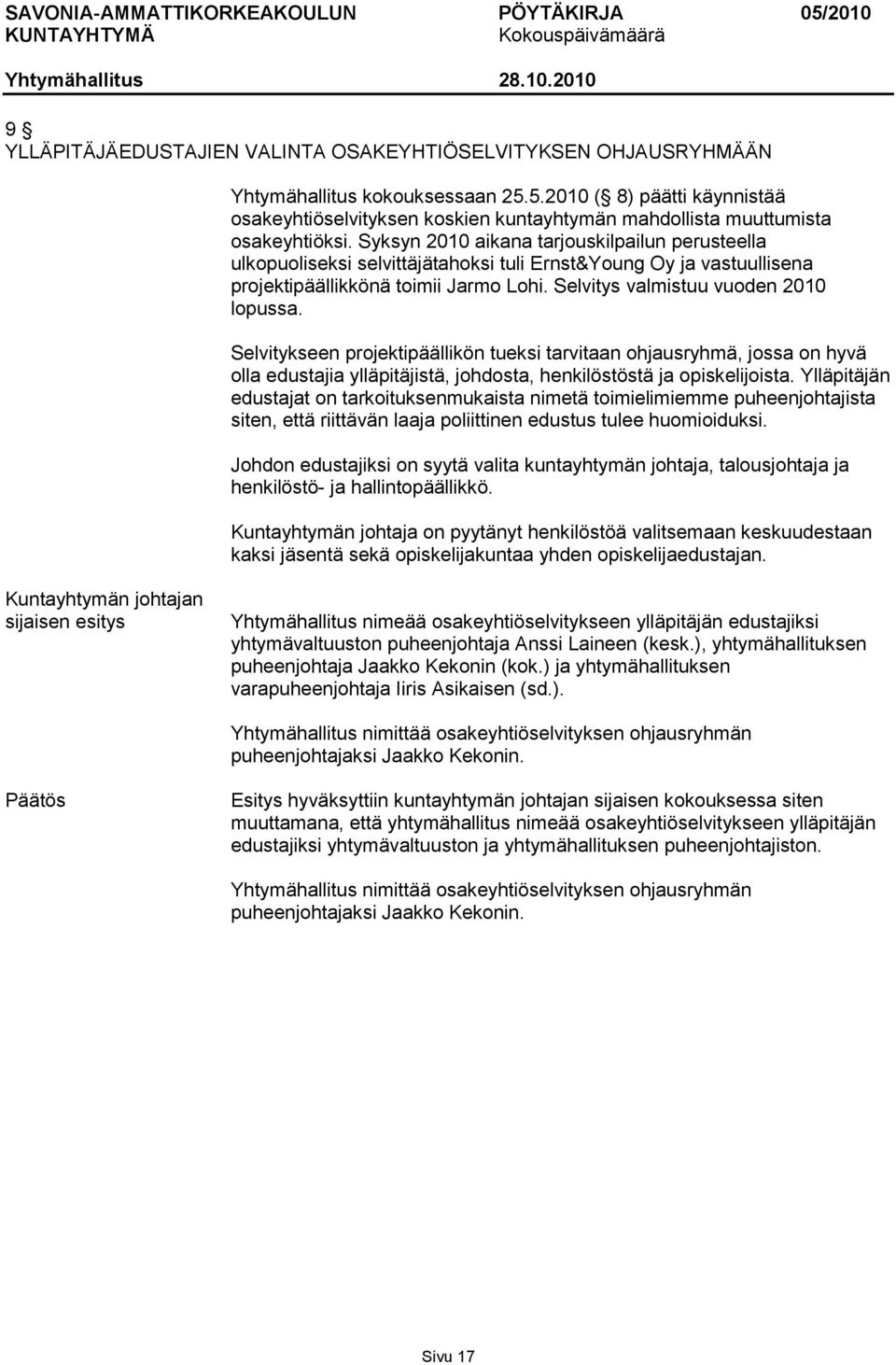 Syksyn 2010 aikana tarjouskilpailun perusteella ulkopuoliseksi selvittäjätahoksi tuli Ernst&Young Oy ja vastuullisena projektipäällikkönä toimii Jarmo Lohi. Selvitys valmistuu vuoden 2010 lopussa.