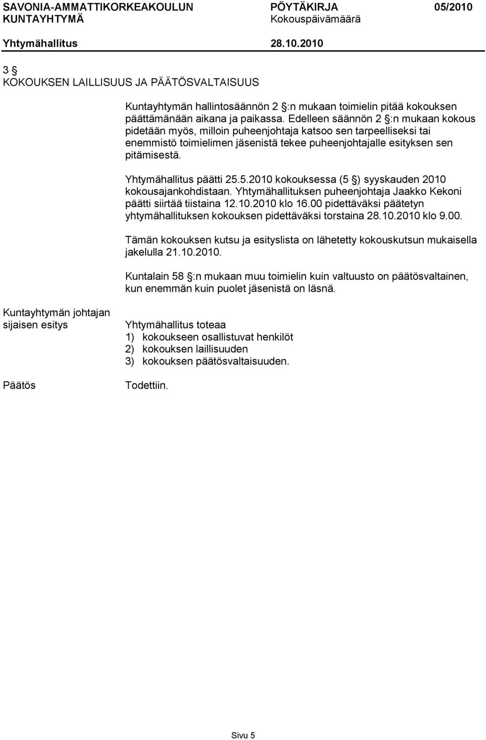 Yhtymähallitus päätti 25.5.2010 kokouksessa (5 ) syyskauden 2010 kokousajankohdistaan. Yhtymähallituksen puheenjohtaja Jaakko Kekoni päätti siirtää tiistaina 12.10.2010 klo 16.