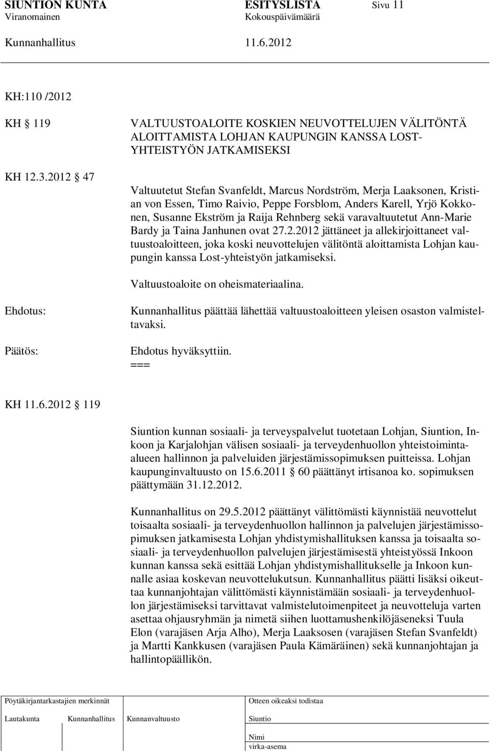 von Essen, Timo Raivio, Peppe Forsblom, Anders Karell, Yrjö Kokkonen, Susanne Ekström ja Raija Rehnberg sekä varavaltuutetut Ann-Marie Bardy ja Taina Janhunen ovat 27