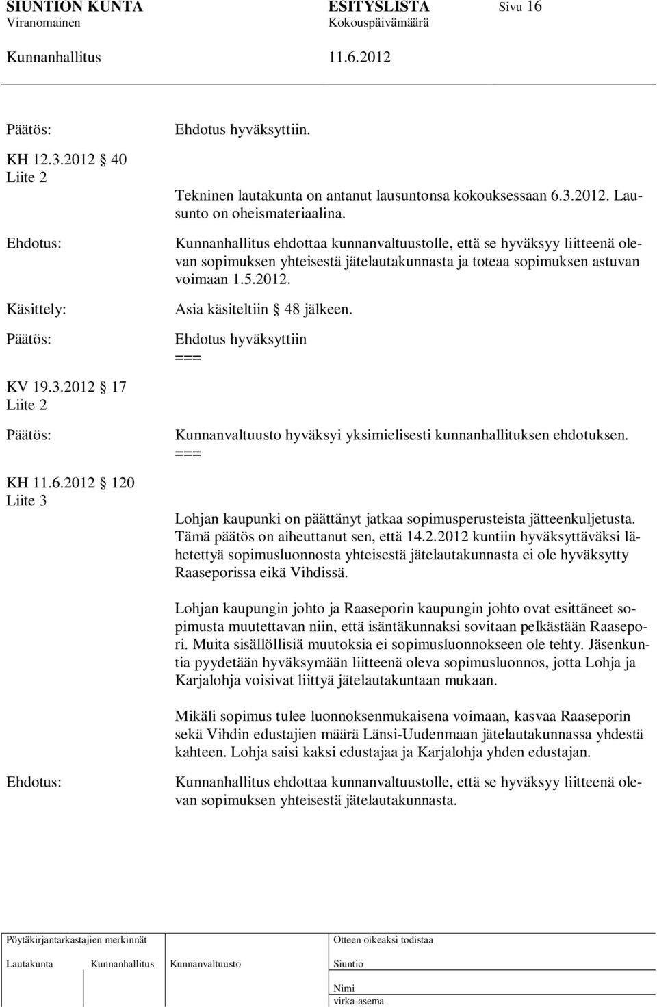 Ehdotus hyväksyttiin === KV 19.3.2012 17 Liite 2 Päätös: KH 120 Liite 3 Kunnanvaltuusto hyväksyi yksimielisesti kunnanhallituksen ehdotuksen.