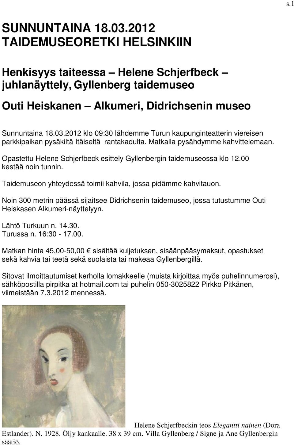 Noin 300 metrin päässä sijaitsee Didrichsenin taidemuseo, jossa tutustumme Outi Heiskasen Alkumeri-näyttelyyn. Lähtö Turkuun n. 14.30. Turussa n. 16:30-17.00. Matkan hinta 45,00-50,00 sisältää kuljetuksen, sisäänpääsymaksut, opastukset sekä kahvia tai teetä sekä suolaista tai makeaa Gyllenbergillä.
