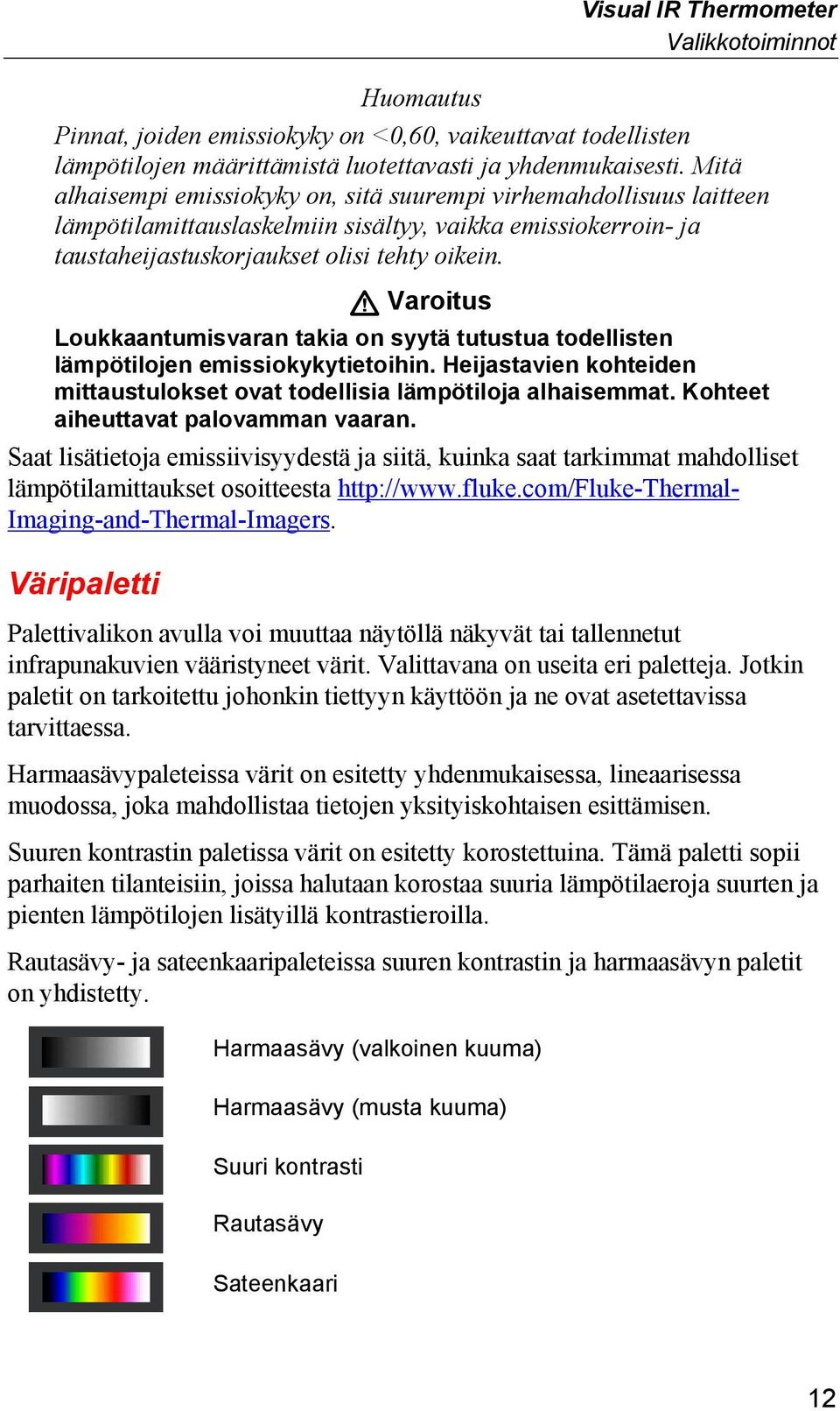 W Varoitus Loukkaantumisvaran takia on syytä tutustua todellisten lämpötilojen emissiokykytietoihin. Heijastavien kohteiden mittaustulokset ovat todellisia lämpötiloja alhaisemmat.