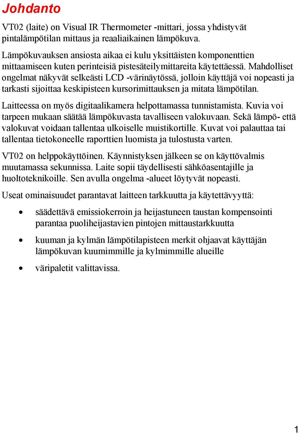 Mahdolliset ongelmat näkyvät selkeästi LCD -värinäytössä, jolloin käyttäjä voi nopeasti ja tarkasti sijoittaa keskipisteen kursorimittauksen ja mitata lämpötilan.