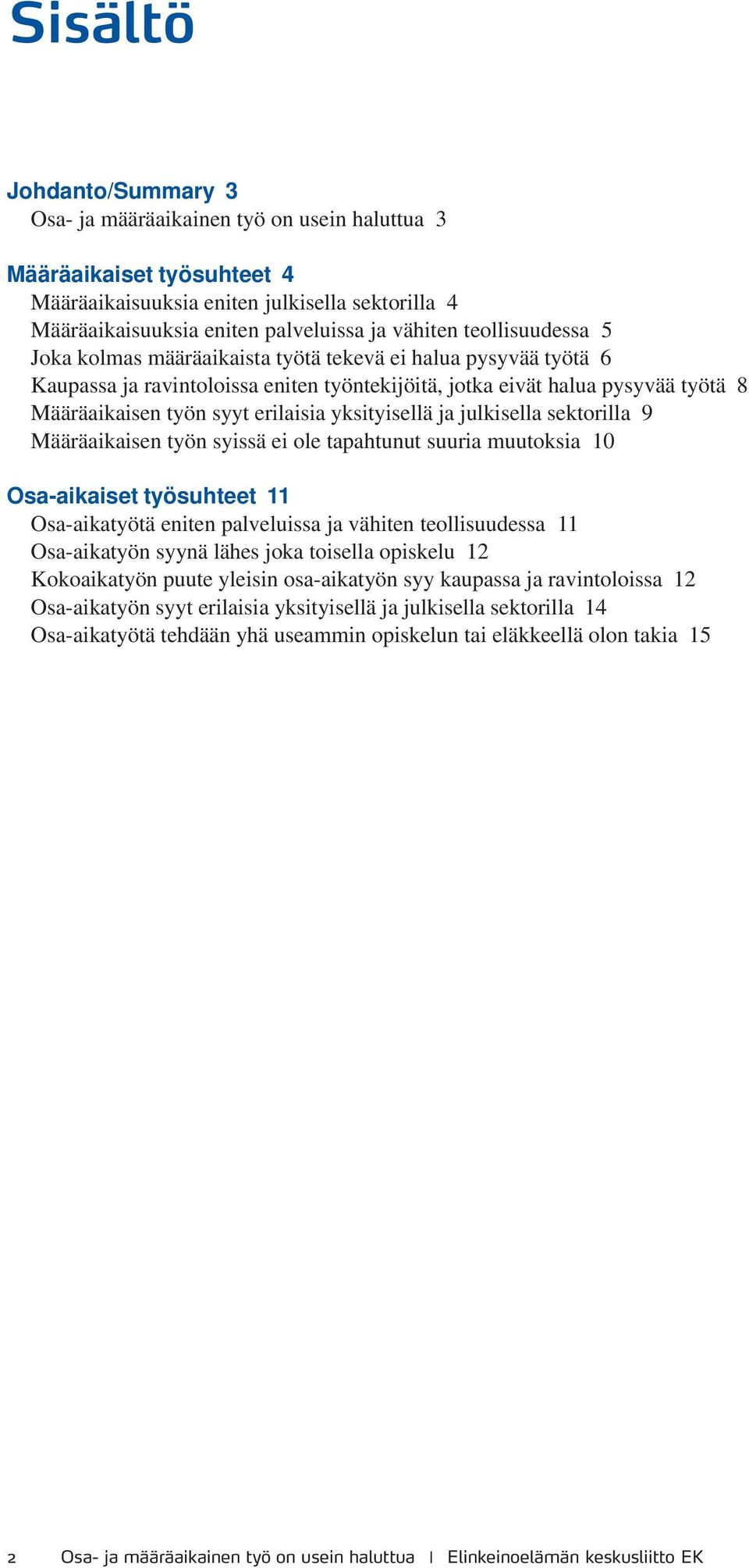 yksityisellä ja julkisella sektorilla 9 Määräaikaisen työn syissä ei ole tapahtunut suuria muutoksia 10 Osa-aikaiset työsuhteet 11 Osa-aikatyötä eniten palveluissa ja vähiten teollisuudessa 11