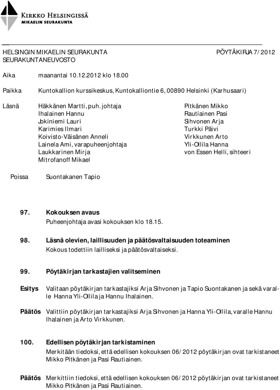 johtaja Ihalainen Hannu Jokiniemi Lauri Karimies Ilmari Koivisto-Väisänen Anneli Lainela Ami, varapuheenjohtaja Laukkarinen Mirja Mitrofanoff Mikael Suontakanen Tapio Pitkänen Mikko Rautiainen Pasi