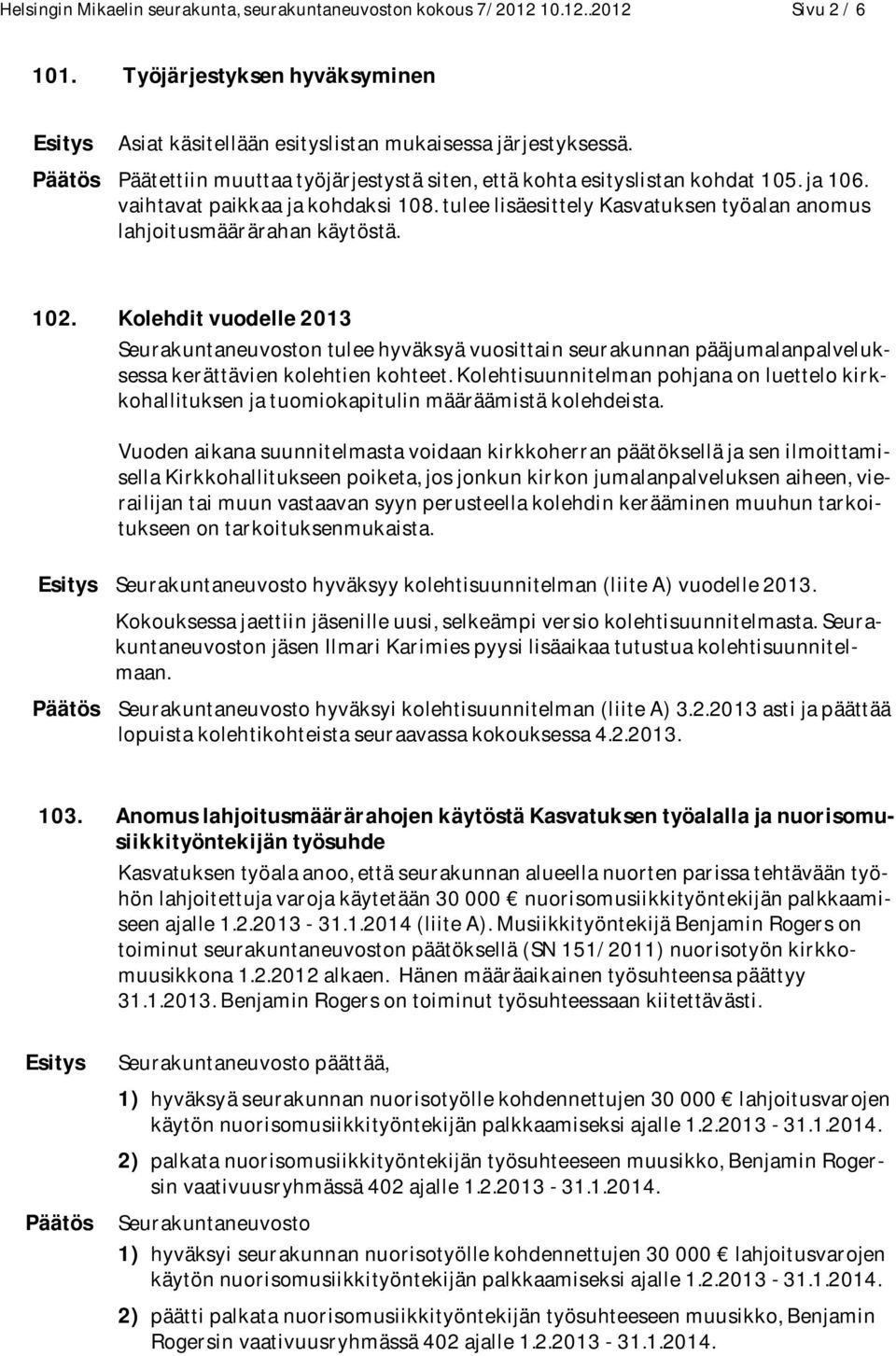 Kolehdit vuodelle 2013 Seurakuntaneuvoston tulee hyväksyä vuosittain seurakunnan pääjumalanpalveluksessa kerättävien kolehtien kohteet.