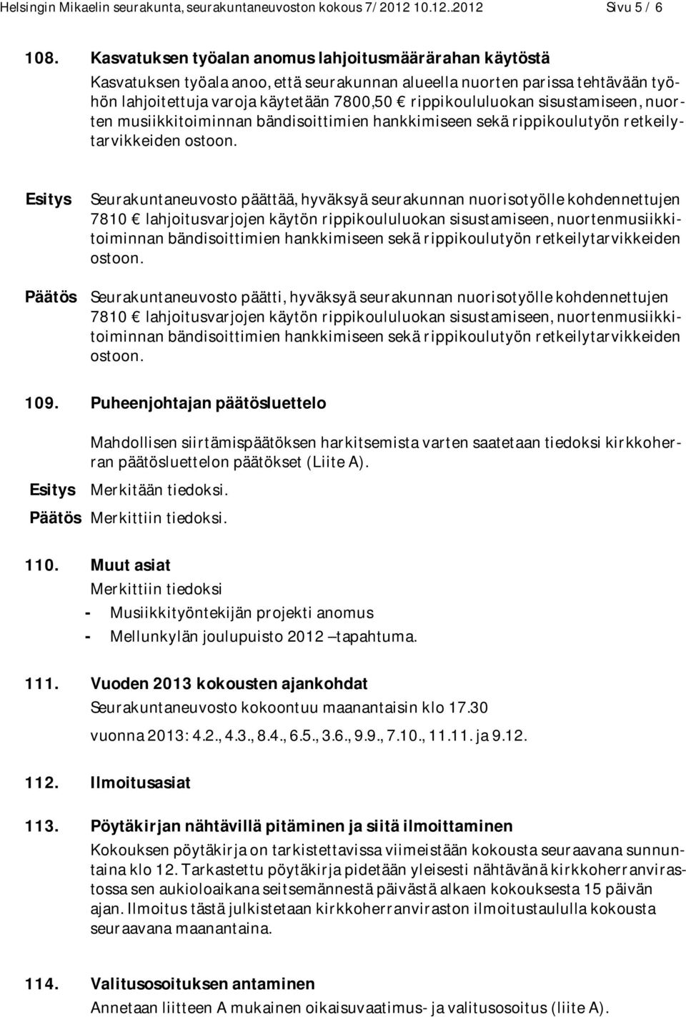 sisustamiseen, nuorten musiikkitoiminnan bändisoittimien hankkimiseen sekä rippikoulutyön retkeilytarvikkeiden ostoon.