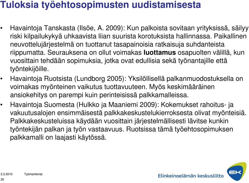 Seurauksena on ollut voimakas luottamus osapuolten välillä, kun vuosittain tehdään sopimuksia, jotka ovat edullisia sekä työnantajille että työntekijöille.