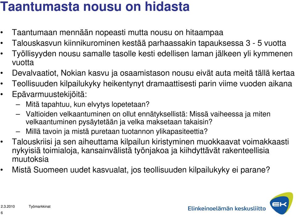 aikana Epävarmuustekijöitä: Mitä tapahtuu, kun elvytys lopetetaan? Valtioiden velkaantuminen on ollut ennätyksellistä: Missä vaiheessa ja miten velkaantuminen pysäytetään ja velka maksetaan takaisin?