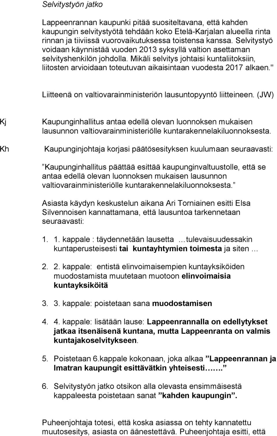 Mikäli selvitys johtaisi kuntaliitoksiin, liitosten arvioidaan toteutuvan aikaisintaan vuodesta 2017 alkaen." Liitteenä on valtiovarainministeriön lausuntopyyntö liitteineen.