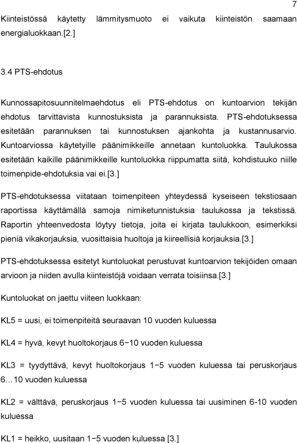 PTS-ehdotuksessa esitetään parannuksen tai kunnostuksen ajankohta ja kustannusarvio. Kuntoarviossa käytetyille päänimikkeille annetaan kuntoluokka.