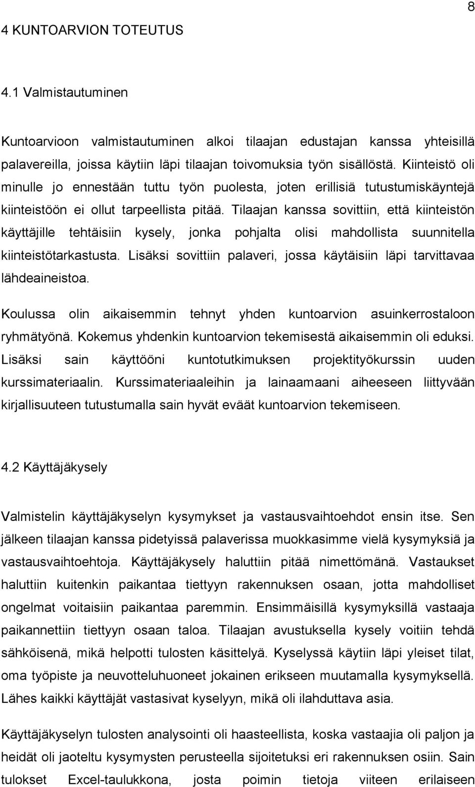 Tilaajan kanssa sovittiin, että kiinteistön käyttäjille tehtäisiin kysely, jonka pohjalta olisi mahdollista suunnitella kiinteistötarkastusta.