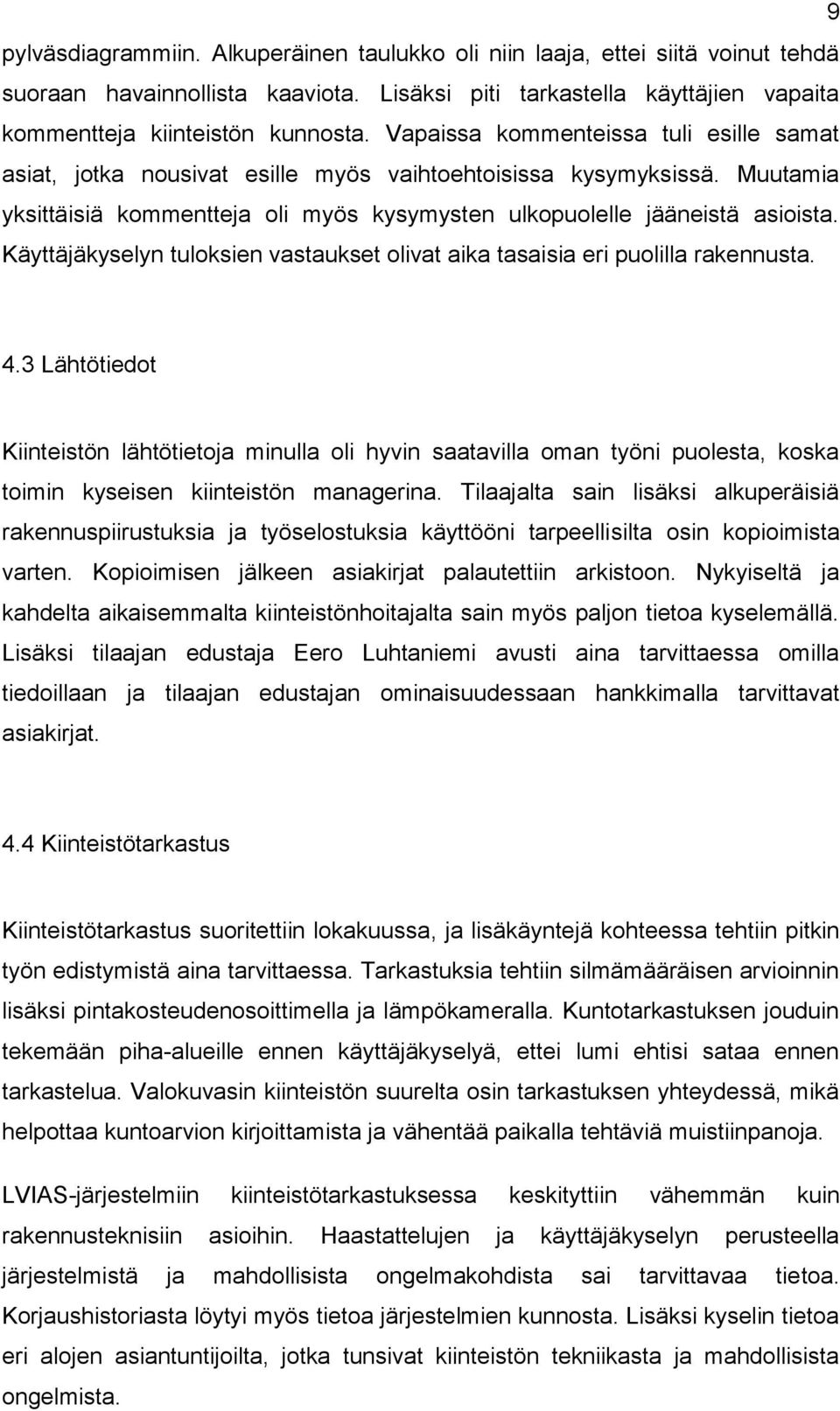 Käyttäjäkyselyn tuloksien vastaukset olivat aika tasaisia eri puolilla rakennusta. 4.