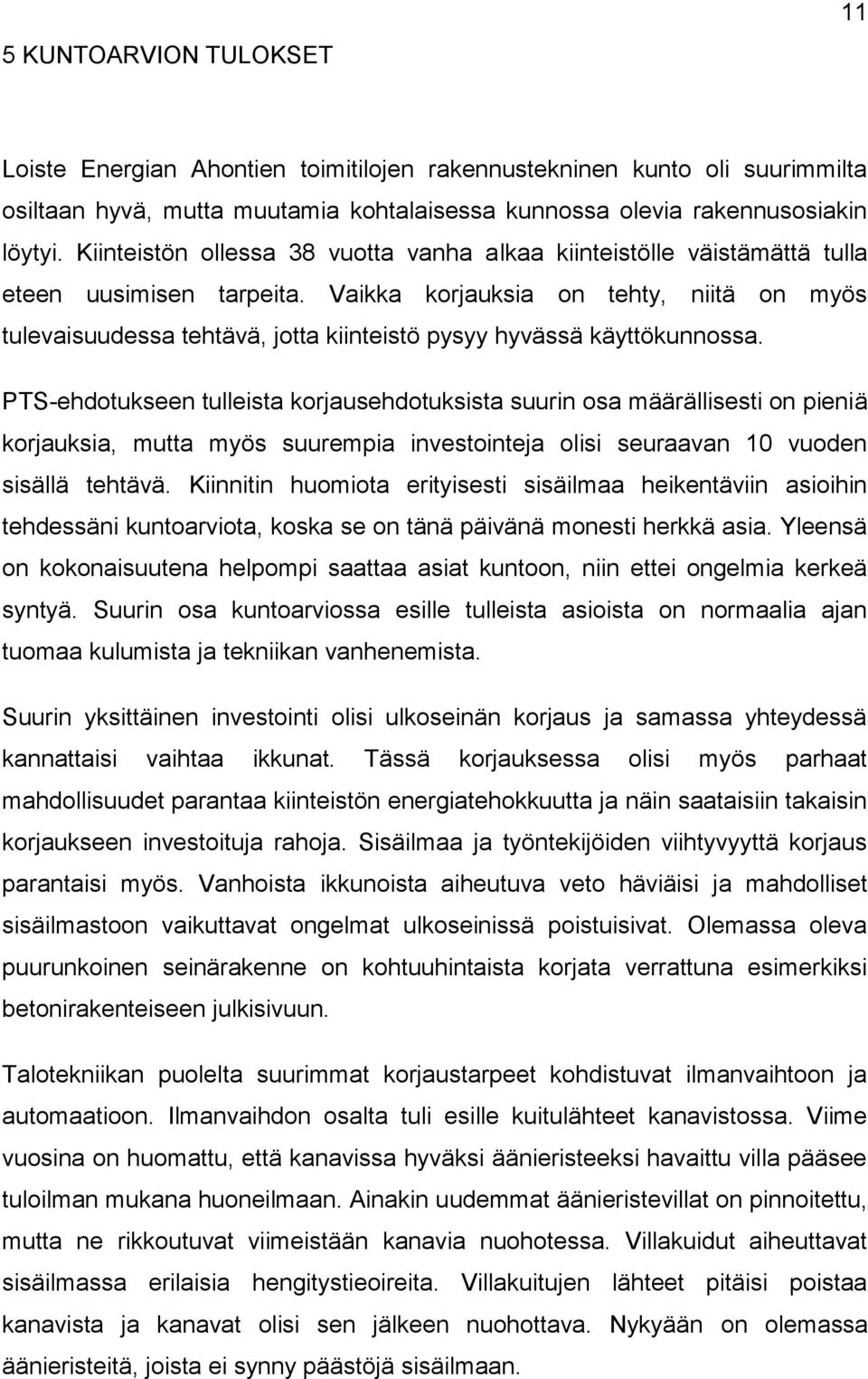 Vaikka korjauksia on tehty, niitä on myös tulevaisuudessa tehtävä, jotta kiinteistö pysyy hyvässä käyttökunnossa.