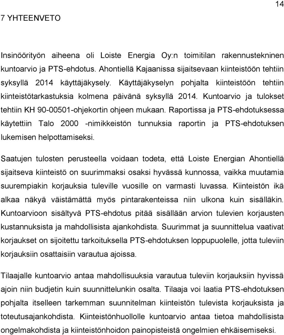 Kuntoarvio ja tulokset tehtiin KH 90-00501-ohjekortin ohjeen mukaan. Raportissa ja PTS-ehdotuksessa käytettiin Talo 2000 -nimikkeistön tunnuksia raportin ja PTS-ehdotuksen lukemisen helpottamiseksi.