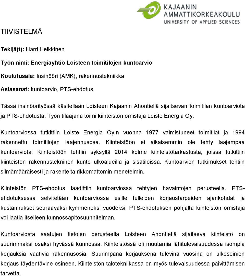 Kuntoarviossa tutkittiin Loiste Energia Oy:n vuonna 1977 valmistuneet toimitilat ja 1994 rakennettu toimitilojen laajennusosa. Kiinteistöön ei aikaisemmin ole tehty laajempaa kuntoarviota.