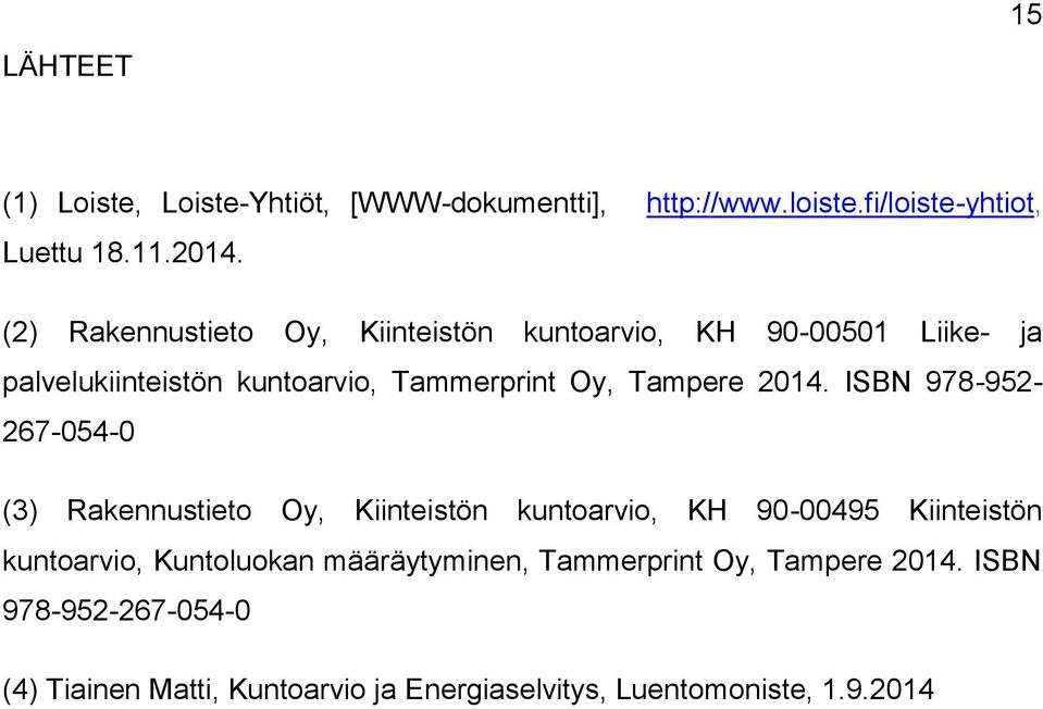 2014. ISBN 978-952- 267-054-0 (3) Rakennustieto Oy, Kiinteistön kuntoarvio, KH 90-00495 Kiinteistön kuntoarvio, Kuntoluokan