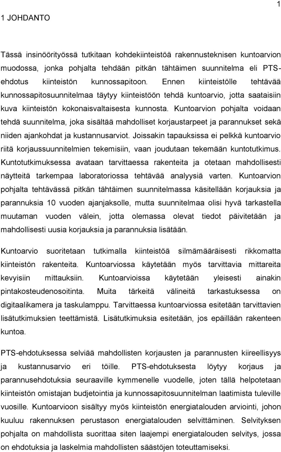 Kuntoarvion pohjalta voidaan tehdä suunnitelma, joka sisältää mahdolliset korjaustarpeet ja parannukset sekä niiden ajankohdat ja kustannusarviot.