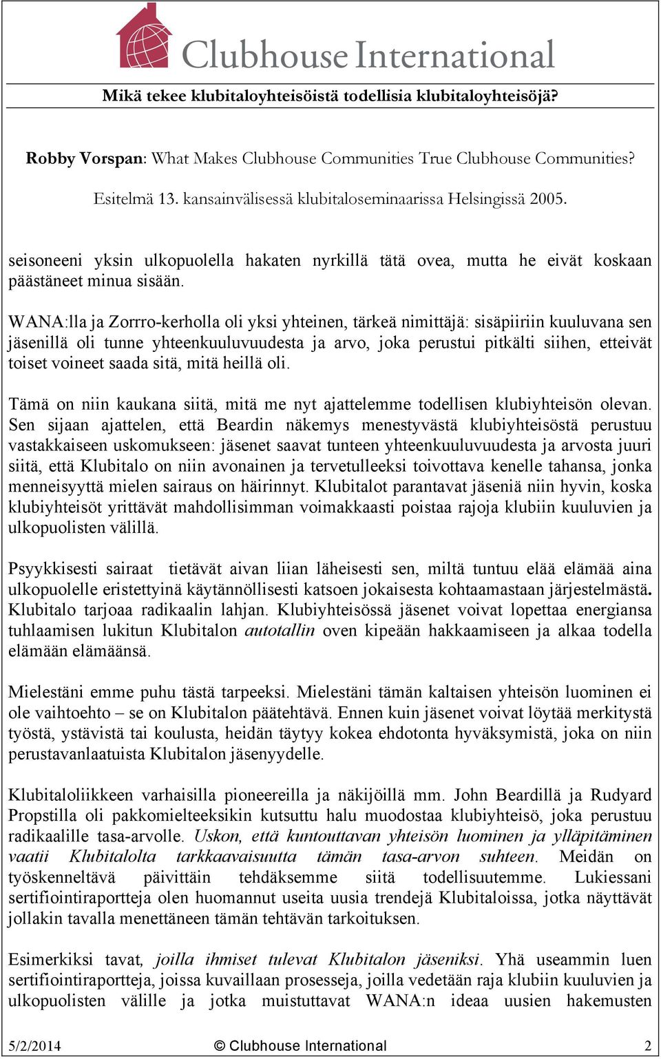 saada sitä, mitä heillä oli. Tämä on niin kaukana siitä, mitä me nyt ajattelemme todellisen klubiyhteisön olevan.