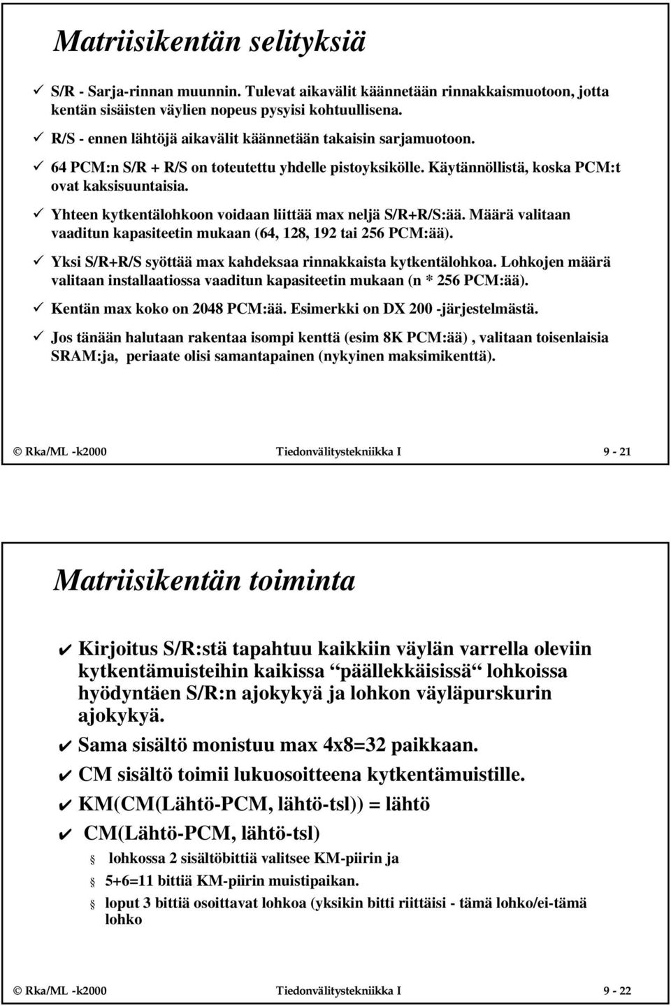 9 Yhteen kytkentälohkoon voidaan liittää max neljä S/R+R/S:ää. Määrä valitaan vaaditun kapasiteetin mukaan (64, 8, 9 tai 56 PCM:ää). 9 Yksi S/R+R/S syöttää max kahdeksaa rinnakkaista kytkentälohkoa.