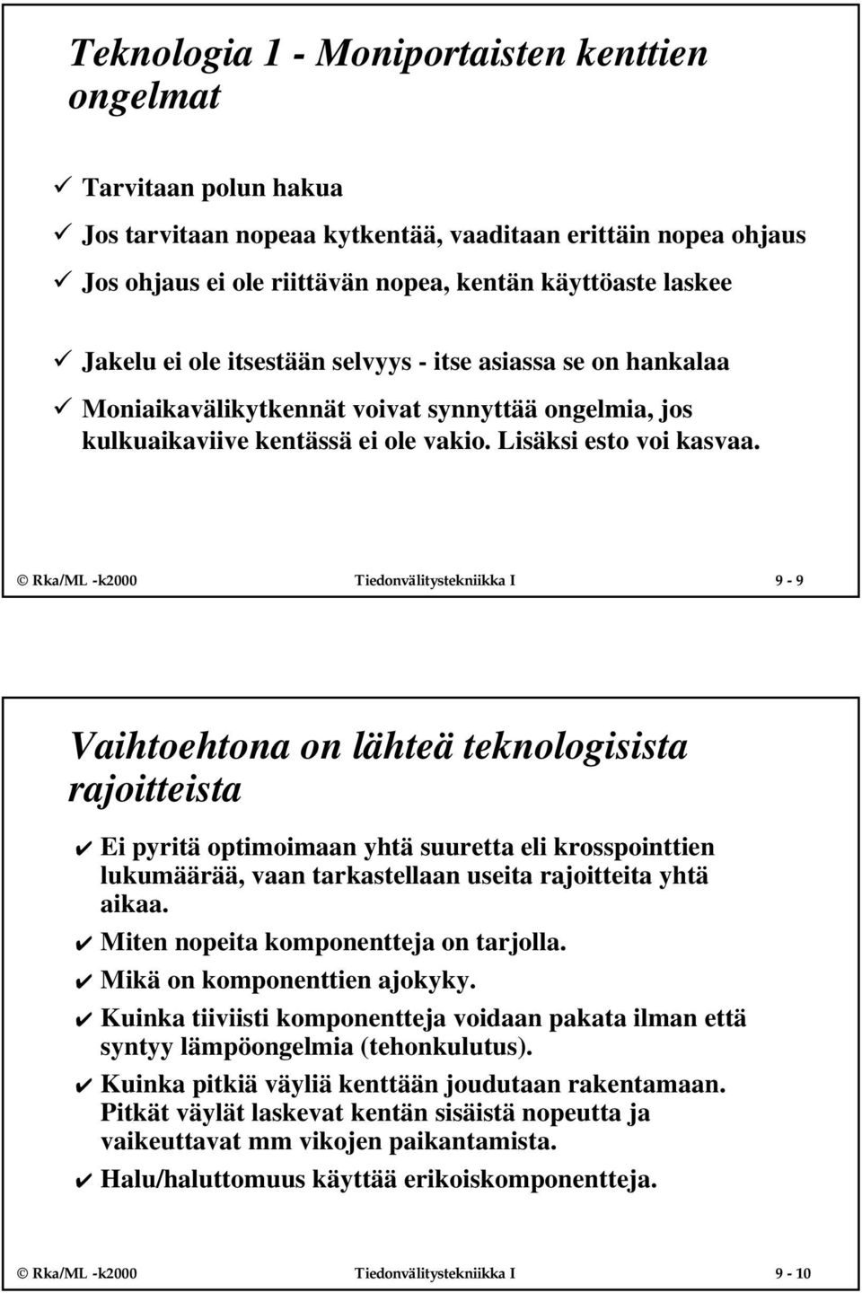 Rka/ML -k000 Tiedonvälitystekniikka I 9-9 Vaihtoehtona on lähteä teknologisista rajoitteista Ei pyritä optimoimaan yhtä suuretta eli krosspointtien lukumäärää, vaan tarkastellaan useita rajoitteita