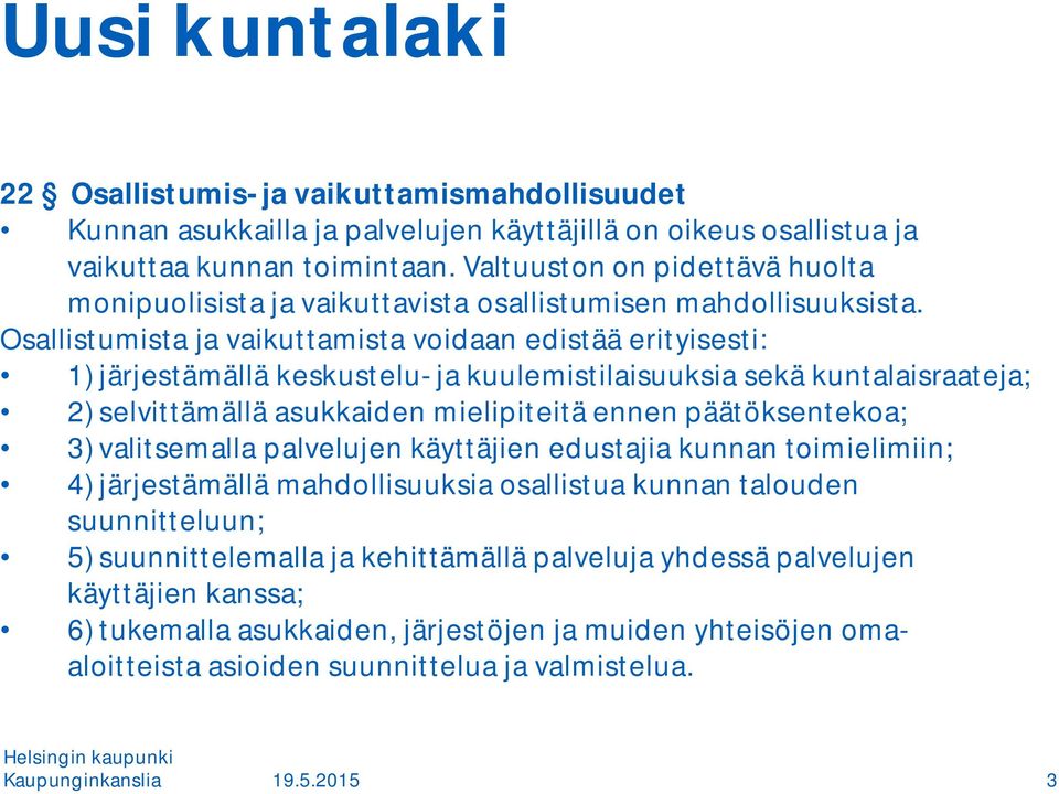 Osallistumista ja vaikuttamista voidaan edistää erityisesti: 1) järjestämällä keskustelu- ja kuulemistilaisuuksia sekä kuntalaisraateja; 2) selvittämällä asukkaiden mielipiteitä ennen päätöksentekoa;