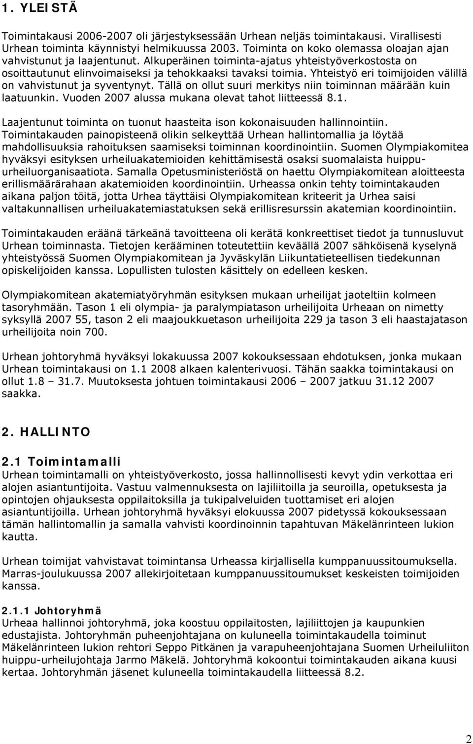 Yhteistyö eri toimijoiden välillä on vahvistunut ja syventynyt. Tällä on ollut suuri merkitys niin toiminnan määrään kuin laatuunkin. Vuoden 2007 alussa mukana olevat tahot liitteessä 8.1.