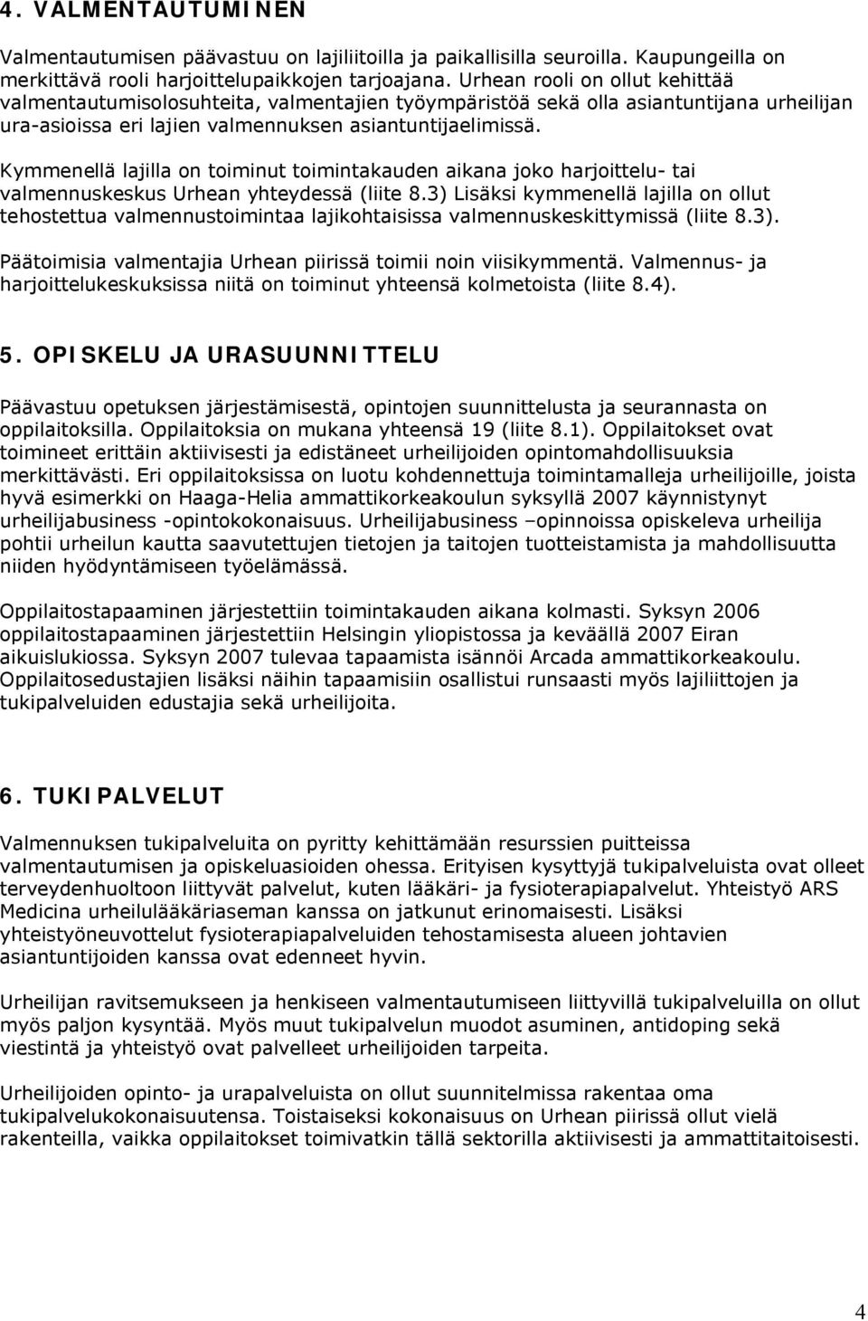 Kymmenellä lajilla on toiminut toimintakauden aikana joko harjoittelu- tai valmennuskeskus Urhean yhteydessä (liite 8.