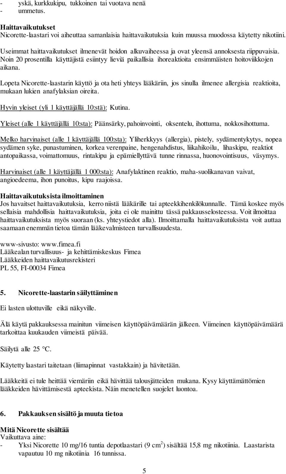 Noin 20 prosentilla käyttäjistä esiintyy lieviä paikallisia ihoreaktioita ensimmäisten hoitoviikkojen aikana.