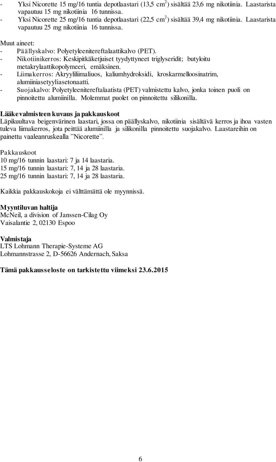 Muut aineet: - Päällyskalvo: Polyetyleenitereftalaattikalvo (PET). - Nikotiinikerros: Keskipitkäketjuiset tyydyttyneet triglyseridit; butyloitu metakrylaattikopolymeeri, emäksinen.