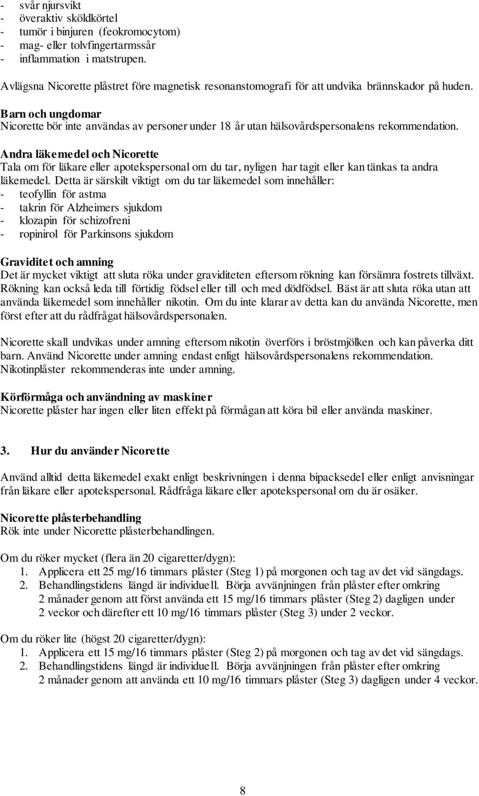 Barn och ungdomar Nicorette bör inte användas av personer under 18 år utan hälsovårdspersonalens rekommendation.