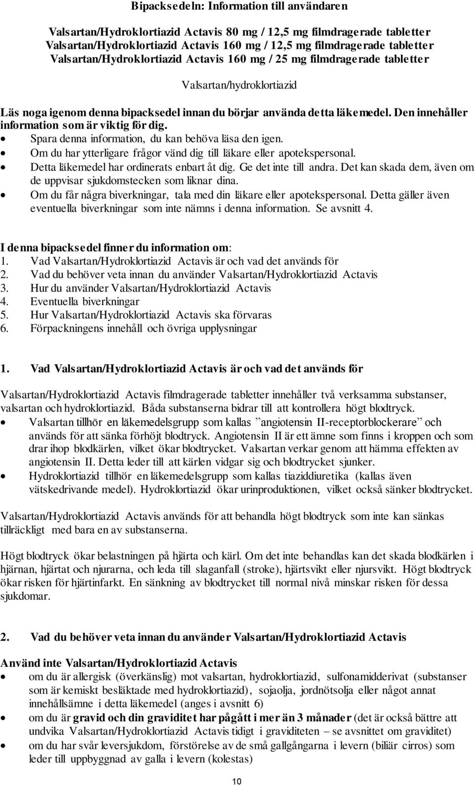 Den innehåller information som är viktig för dig. Spara denna information, du kan behöva läsa den igen. Om du har ytterligare frågor vänd dig till läkare eller apotekspersonal.