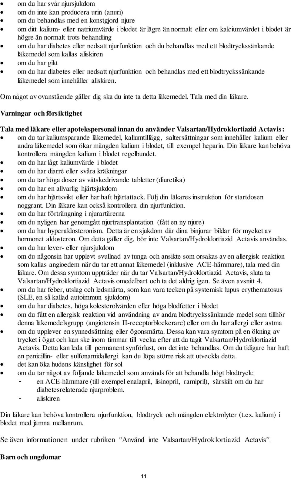 eller nedsatt njurfunktion och behandlas med ett blodtryckssänkande läkemedel som innehåller aliskiren. Om något av ovanstående gäller dig ska du inte ta detta läkemedel. Tala med din läkare.