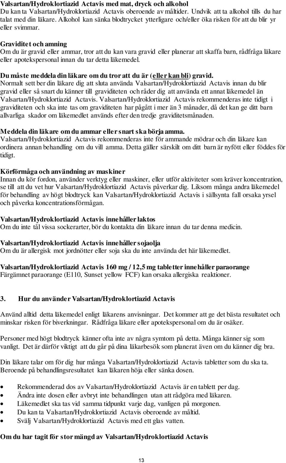 Graviditet och amning Om du är gravid eller ammar, tror att du kan vara gravid eller planerar att skaffa barn, rådfråga läkare eller apotekspersonal innan du tar detta läkemedel.