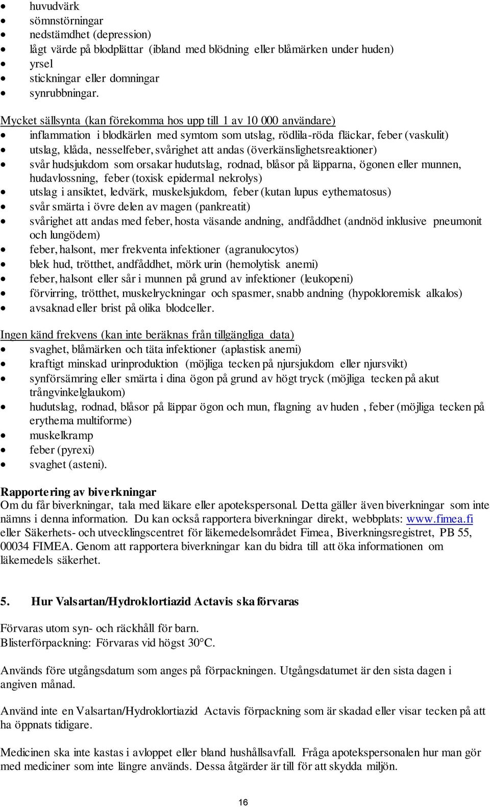 andas (överkänslighetsreaktioner) svår hudsjukdom som orsakar hudutslag, rodnad, blåsor på läpparna, ögonen eller munnen, hudavlossning, feber (toxisk epidermal nekrolys) utslag i ansiktet, ledvärk,