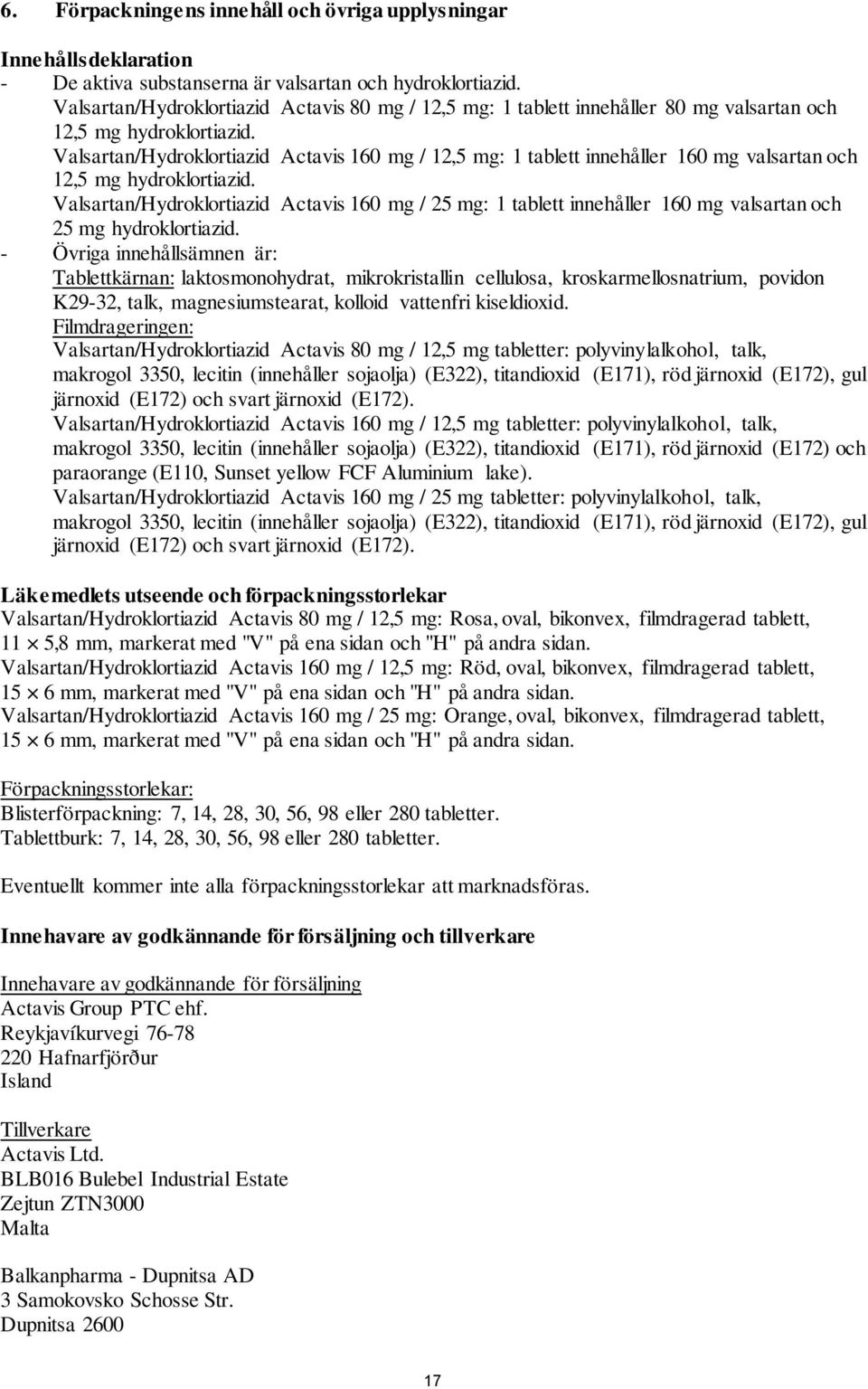 Valsartan/Hydroklortiazid Actavis 160 mg / 12,5 mg: 1 tablett innehåller 160 mg valsartan och 12,5 mg hydroklortiazid.