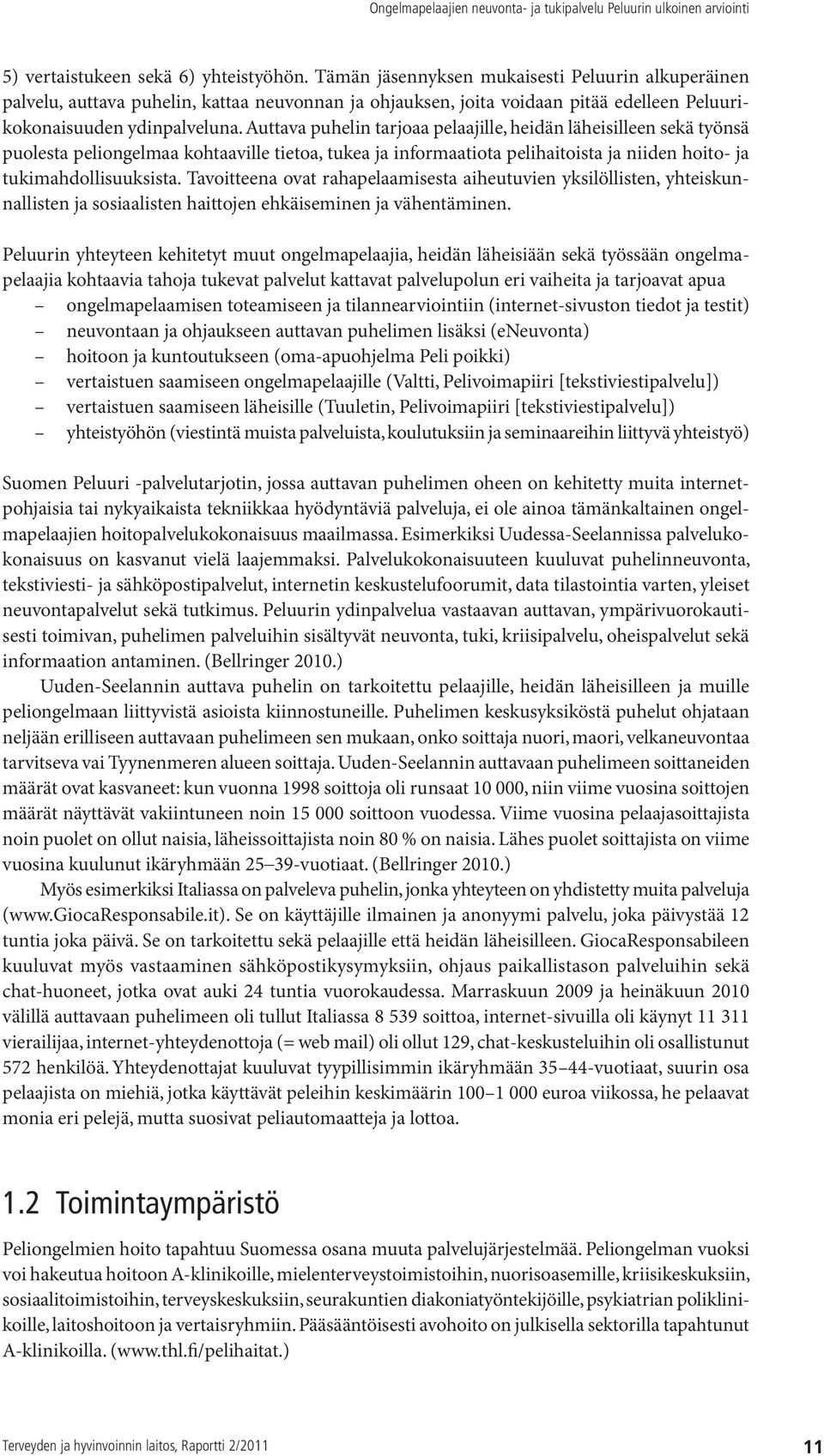 Auttava puhelin tarjoaa pelaajille, heidän läheisilleen sekä työnsä puolesta peliongelmaa kohtaaville tietoa, tukea ja informaatiota pelihaitoista ja niiden hoito- ja tukimahdollisuuksista.