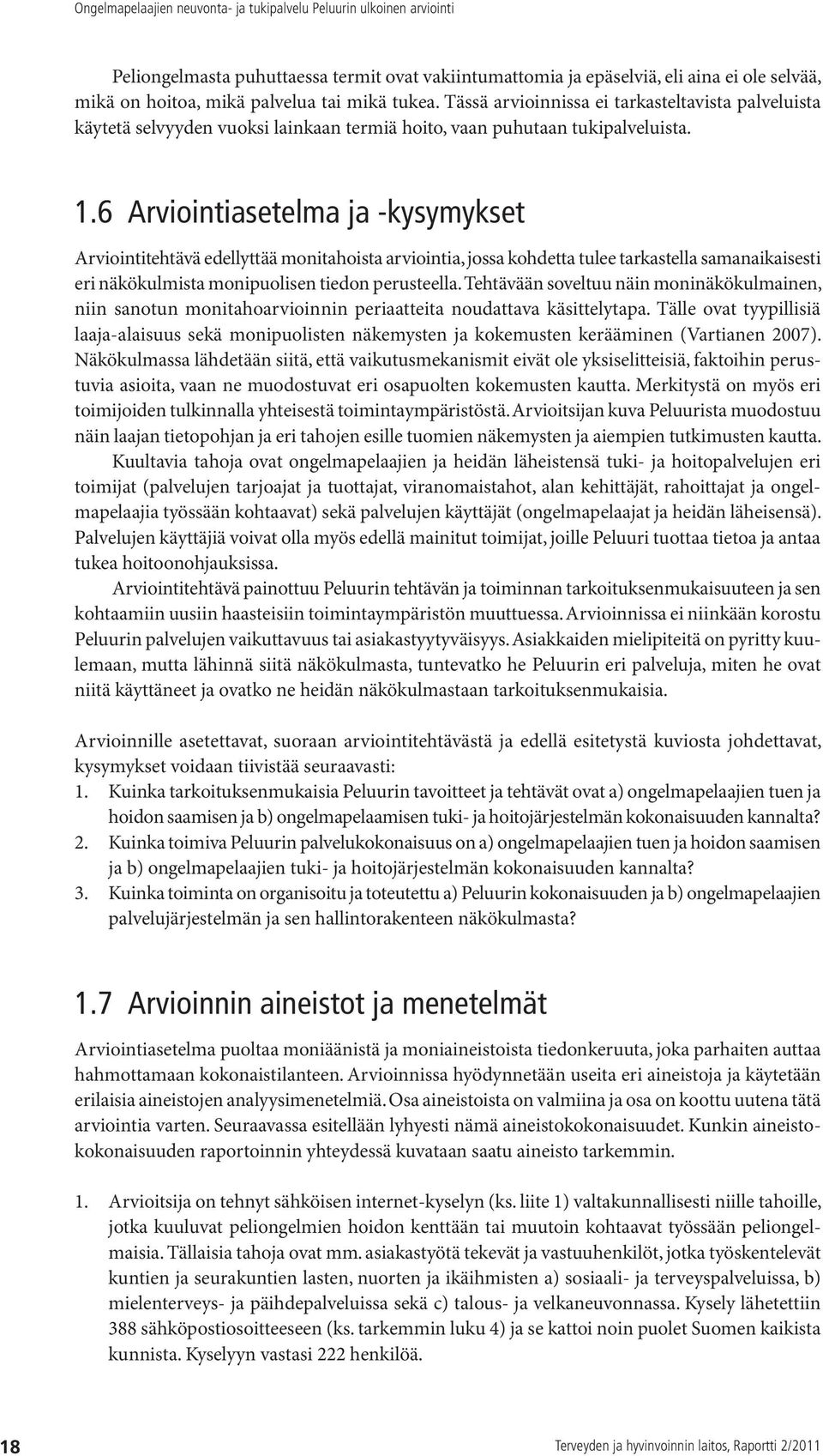 6 Arviointiasetelma ja -kysymykset Arviointitehtävä edellyttää monitahoista arviointia, jossa kohdetta tulee tarkastella samanaikaisesti eri näkökulmista monipuolisen tiedon perusteella.