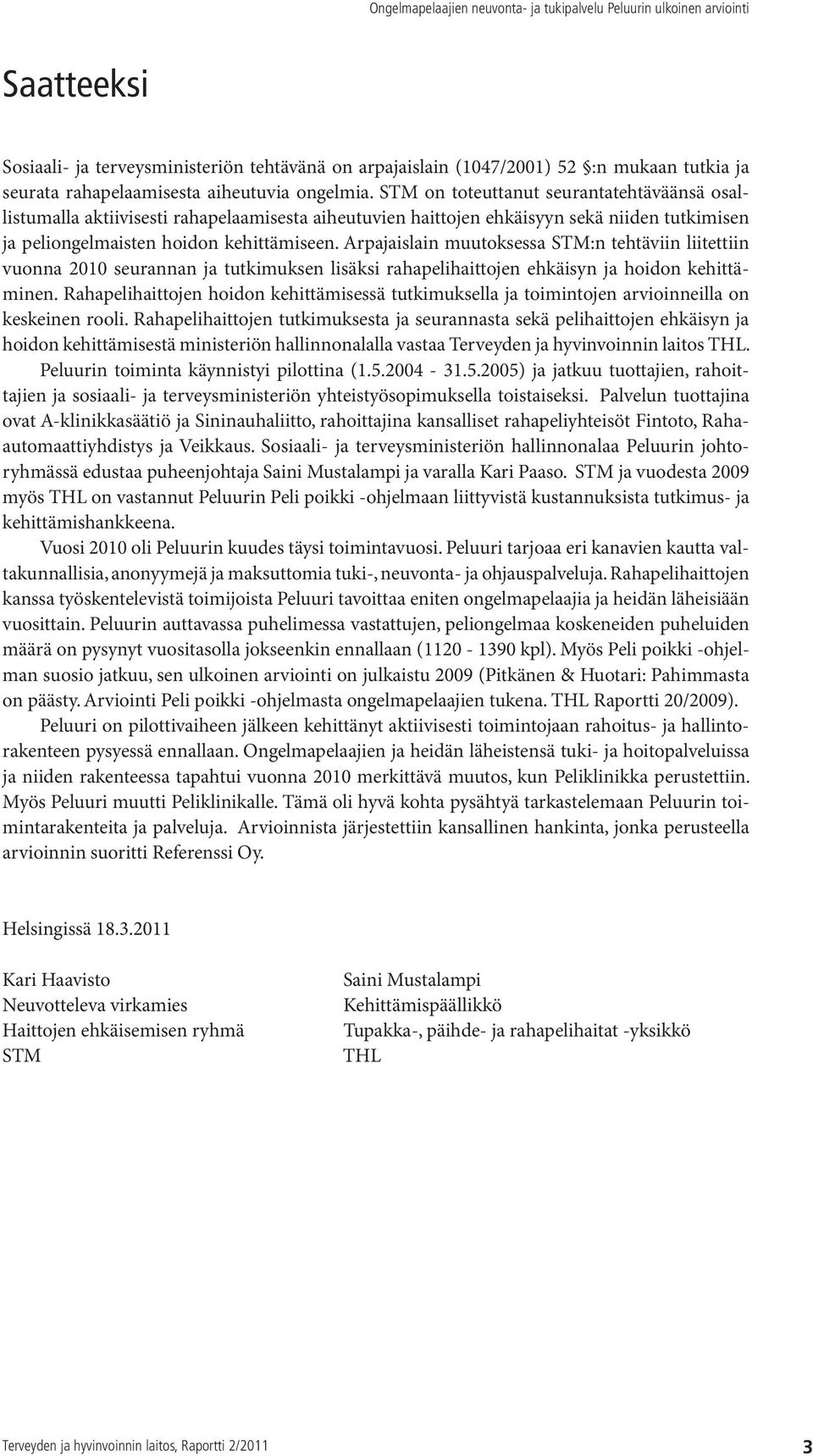 Arpajaislain muutoksessa STM:n tehtäviin liitettiin vuonna 2010 seurannan ja tutkimuksen lisäksi rahapelihaittojen ehkäisyn ja hoidon kehittäminen.